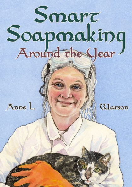 Smart Soapmaking Around the Year: An Almanac of Projects, Experiments, and Investigations for Advanced Soap Making (Smart Soap Making, #6)