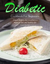 Title: Diabetic Cookbook For Beginners : Simple healthy diet to achieve a balanced diet and healthy life, Author: Joseph Sherman