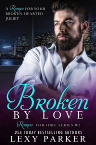 Title: Broken By Love Book 2 (Romeo For Hire, #2), Author: Lexy Parker