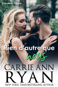 Title: Rien d'autre que nous (L'un pour l'autre, #3), Author: Carrie Ann Ryan