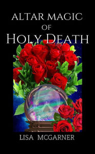 Title: Altar Magic of Holy Death, Author: Lisa McGarner