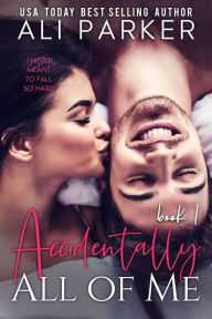 Title: Accidentally All of Me Book 1, Author: Ali Parker
