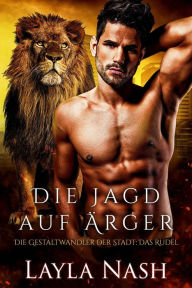 Title: Die Jagd nach Ärger (Die Gestaltwandler der Stadt: Das Rudel, #2), Author: Layla Nash