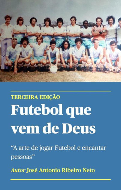 Livro Futebol que vem de Deus. A Arte de jogar Futebol e encantar…, by  José Antonio Ribeiro Neto. Zezinho., MY BOOKS JOSE ANTONIO (ZEZINHO)