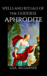 Title: Spells and Rituals of the Goddess Aphrodite, Author: Lisa McGarner