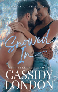 Title: Snowed In (Maple Cove, #2), Author: Cassidy London