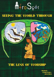 Title: Afro-Scot Seeing The World Through The Lens of Worship, Author: Michael Uzoramaka Jonathan
