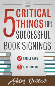 Title: 5 Critical Things for Successful Book Signings, Author: Adam Dreece