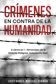 Title: Crímenes en Contra de la Humanidad: 2 Libros en 1 - Personajes de la Historia Malignos, Holocausto Nazi, Author: Casey Rhodes