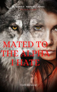 Title: Mated To The Alpha I Hate, Author: Ezeh Blessing