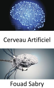 Title: Cerveau Artificiel: Donner aux robots l'intelligence pour des tâches complexes, Author: Fouad Sabry