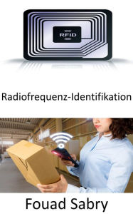 Title: Radiofrequenz-Identifikation: Die Rolle von RFID in den aufstrebenden Bereichen Internet der Dinge und Internet der Nano-Dinge, Author: Fouad Sabry