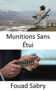 Title: Munitions Sans Étui: Les munitions fantômes pour le fusil automatique d'escouade de nouvelle génération de l'armée, Author: Fouad Sabry