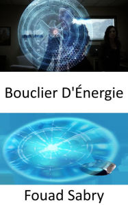 Title: Bouclier D'Énergie: Passer de la science-fiction au fait scientifique, Author: Fouad Sabry