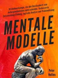 Title: Mentale Modelle: 30 Denkwerkzeuge, die den Durchschnitt vom Außergewöhnlichen unterscheiden. Verbesserte Entscheidungsfindung, logische Analyse und, Author: Peter Hollins