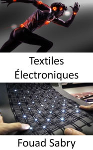 Title: Textiles Électroniques: Surveiller la santé personnelle et détecter les signes avant-coureurs de maladies, Author: Fouad Sabry