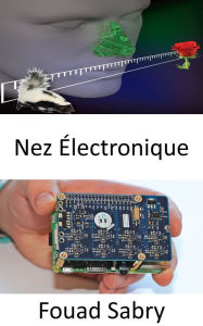 Title: Nez Électronique: Un appareil innovant fournit aux humains un odorat puissant, Author: Fouad Sabry