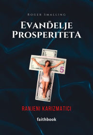 Title: Evandelje prosperiteta: Ranjeni karizmatici, Author: Roger Smalling