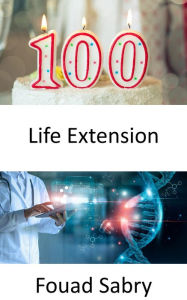 Title: Life Extension: Researchers have discovered the secret to double the lifespan of humans, but should we embrace this?, Author: Fouad Sabry