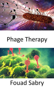 Title: Phage Therapy: Alternative to antibiotics when superbugs become immune, Author: Fouad Sabry