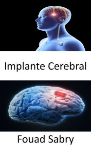 Title: Implante Cerebral: La investigación que respalda a Neuralink, el chip cerebral propuesto por Elon Musk, Author: Fouad Sabry