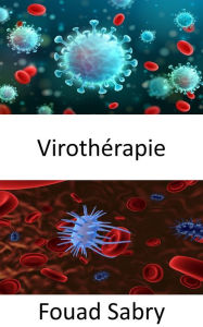 Title: Virothérapie: Un virus pour trouver et détruire les cellules cancéreuses sans nuire aux cellules saines, Author: Fouad Sabry