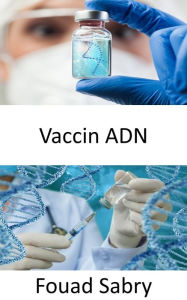 Title: Vaccin ADN: Le potentiel des vaccins à ADN pour guérir bientôt des maladies telles que le cancer, le VIH et les maladies auto-immunes, Author: Fouad Sabry