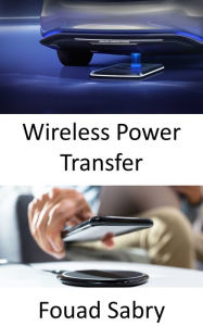 Title: Wireless Power Transfer: Charging electric vehicles while they are on the road, Author: Fouad Sabry
