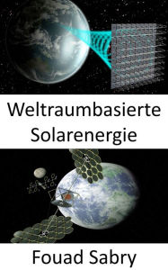 Title: Weltraumbasierte Solarenergie: Groß angelegte Lösung für den Klimawandel oder die Treibstoffkrise, Author: Fouad Sabry