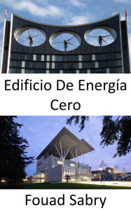 Title: Edificio De Energía Cero: Energía total de servicios públicos consumida igual a energía renovable total producida, Author: Fouad Sabry