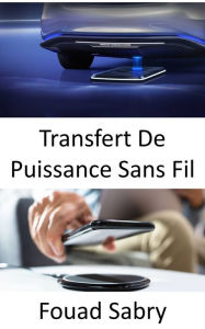 Title: Transfert De Puissance Sans Fil: Recharger les véhicules électriques pendant qu'ils sont sur la route, Author: Fouad Sabry