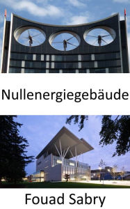 Title: Nullenergiegebäude: Die gesamte verbrauchte Nutzenergie entspricht der gesamten erzeugten erneuerbaren Energie, Author: Fouad Sabry