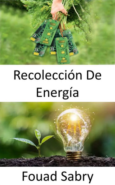 Recolección De Energía: Convertir la energía ambiental presente en el medio ambiente en energía eléctrica