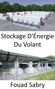 Title: Stockage D'Énergie Du Volant: Augmenter ou diminuer la vitesse, pour ajouter ou extraire de la puissance, Author: Fouad Sabry