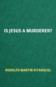 Title: Is Jesus a Murderer?, Author: Rodolfo Martin Vitangcol