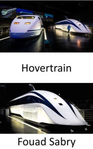 Title: Hovertrain: Apre la strada ai futuri treni ad alta velocità, Author: Fouad Sabry