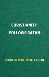 Title: Christianity Follows Satan, Author: Rodolfo Martin Vitangcol