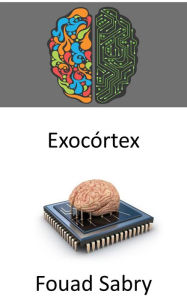Title: Exocórtex: O sistema de processamento de informações externas da cibernética do século XXI que aumenta os processos cognitivos do cérebro, Author: Fouad Sabry