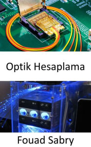 Title: Optik Hesaplama: Fotonik islemciler, makine ögreniminde devrim yaratiyor ve çok daha düsük enerji talepleri ile yildirim hizinda hesaplama hizlari vaat ediyor, Author: Fouad Sabry