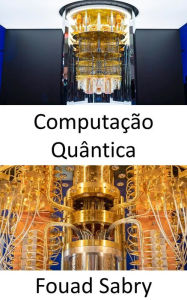 Title: Computação Quântica: Por que é tão difícil explicar o que é a computação quântica?, Author: Fouad Sabry
