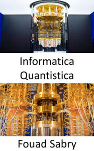 Title: Informatica Quantistica: Perché è così difficile spiegare che cos'è l'informatica quantistica?, Author: Fouad Sabry