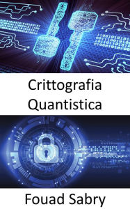 Title: Crittografia Quantistica: Le superpotenze del mondo sono impegnate in una corsa per sviluppare armi quantistiche, che altererebbero radicalmente la natura del conflitto, Author: Fouad Sabry