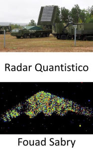 Title: Radar Quantistico: Mantenendo la promessa di rilevare armi invisibili e portare avanti il prossimo capitolo tra difesa e attacco in guerra, Author: Fouad Sabry