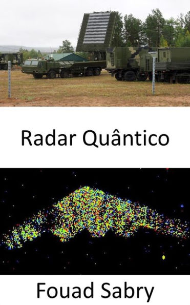 Radar Quântico: Mantendo a promessa de detectar armas furtivas e trazer o próximo capítulo entre defesa e ataque na guerra