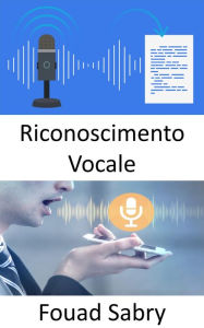Title: Riconoscimento Vocale: In che modo il riconoscimento vocale causerà interruzioni, Author: Fouad Sabry