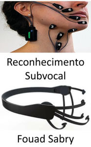 Title: Reconhecimento Subvocal: A tecnologia que analisa os sinais nervosos que atingem os acordes de voz enquanto um humano ainda está pensando em uma mensagem antes de falar em voz alta, Author: Fouad Sabry