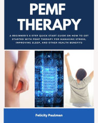 Title: PEMF Therapy Guide: A Beginner's 5-Step Quick Start Guide on How to Get Started with PEMF Therapy for Managing Stress, Improving Sleep, and Other Health Benefits, Author: Felicity Paulman