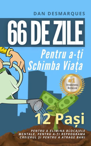 66 de Zile Pentru a-?i Schimba Via?a: 12 Pa?i Pentru a Elimina Blocajele Mentale, Pentru a-?i Reprograma Creierul ?i Pentru a Atrage Bani