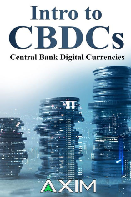 Intro To CBDCs: Central Bank Digital Currencies By AXIM | EBook ...