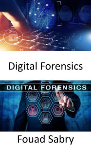 Title: Digital Forensics: In che modo la digital forensics sta aiutando a portare il lavoro delle indagini sulla scena del crimine nel mondo reale, Author: Fouad Sabry
